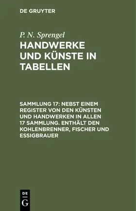 Sprengel |  Nebst einem Register von den Künsten und Handwerken in allen 17 Sammlung. Enthält den Kohlenbrenner, Fischer und Essigbrauer | Buch |  Sack Fachmedien