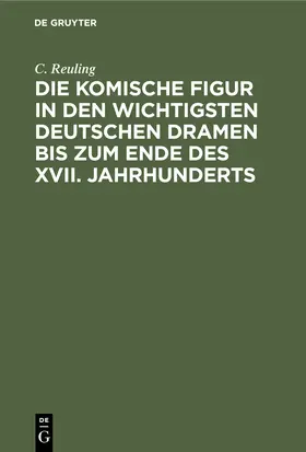 Reuling | Die komische Figur in den wichtigsten deutschen Dramen bis zum Ende des XVII. Jahrhunderts | Buch | 978-3-11-243075-0 | www.sack.de