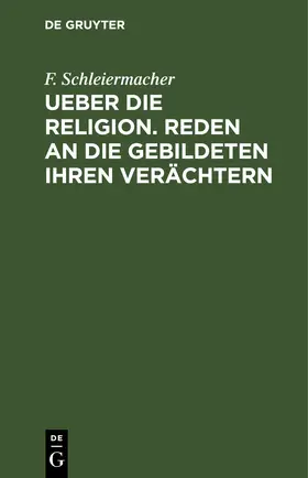 Schleiermacher |  Ueber die Religion. Reden an die Gebildeten ihren Verächtern | eBook | Sack Fachmedien