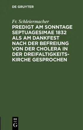 Schleiermacher |  Predigt am Sonntage Septuagesimae 1832 als am Dankfest nach der Befreiung von der Cholera in der Dreifaltigkeitskirche gesprochen | eBook | Sack Fachmedien