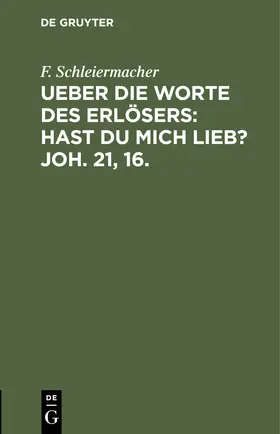Schleiermacher |  Ueber die Worte des Erlösers: Hast Du mich lieb? Joh. 21, 16. | Buch |  Sack Fachmedien