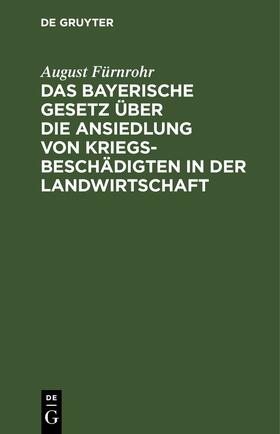 Fürnrohr |  Das bayerische Gesetz über die Ansiedlung von Kriegsbeschädigten in der Landwirtschaft | Buch |  Sack Fachmedien