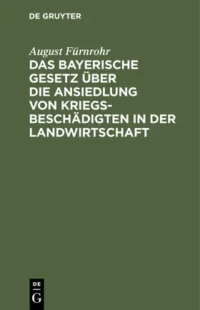 Fürnrohr |  Das bayerische Gesetz über die Ansiedlung von Kriegsbeschädigten in der Landwirtschaft | Buch |  Sack Fachmedien