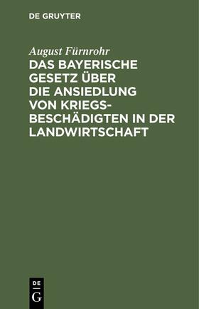Fürnrohr | Das bayerische Gesetz über die Ansiedlung von Kriegsbeschädigten in der Landwirtschaft | E-Book | sack.de