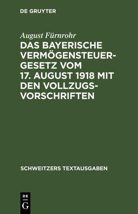 Fürnrohr |  Das bayerische Vermögensteuergesetz vom 17. August 1918 mit den Vollzugsvorschriften | Buch |  Sack Fachmedien