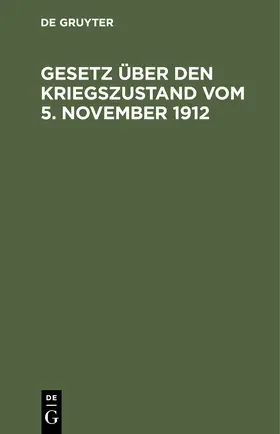 Gesetz über den Kriegszustand vom 5. November 1912 | Buch | 978-3-11-243147-4 | www.sack.de