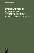 Degruyter |  Das bayerishe Kosten- und Stempelgesetz vom 21. August 1914 | Buch |  Sack Fachmedien