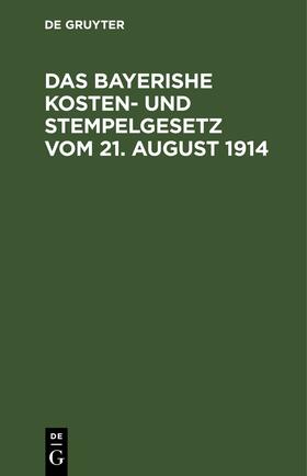Das bayerishe Kosten- und Stempelgesetz vom 21. August 1914 | E-Book | sack.de