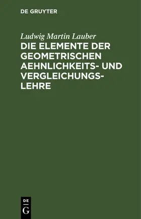 Lauber |  Die Elemente der geometrischen Aehnlichkeits- und Vergleichungs-Lehre | eBook | Sack Fachmedien