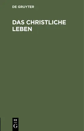 Degruyter |  Das christliche Leben | Buch |  Sack Fachmedien