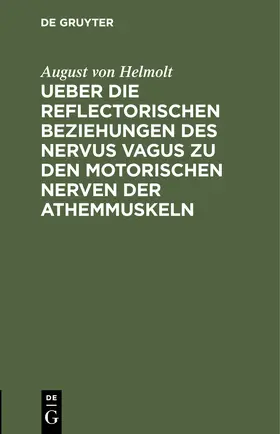 Helmolt |  Ueber die reflectorischen Beziehungen des nervus vagus zu den motorischen Nerven der Athemmuskeln | Buch |  Sack Fachmedien