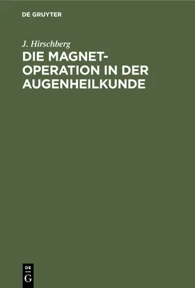 Hirschberg |  Die Magnet-Operation in der Augenheilkunde | Buch |  Sack Fachmedien