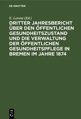 Lorent |  Dritter Jahresbericht über den öffentlichen Gesundheitszustand und die Verwaltung der öffentlichen Gesundheitspflege in Bremen im Jahre 1874 | eBook | Sack Fachmedien