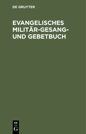 Degruyter |  Evangelisches Militär-Gesang- und Gebetbuch | Buch |  Sack Fachmedien