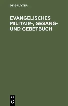 Degruyter |  Evangelisches Militair-, Gesang- und Gebetbuch | Buch |  Sack Fachmedien