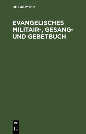  Evangelisches Militair-, Gesang- und Gebetbuch | eBook | Sack Fachmedien