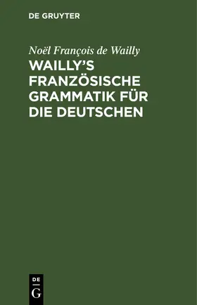 Wailly |  Wailly’s französische Grammatik für die Deutschen | eBook | Sack Fachmedien