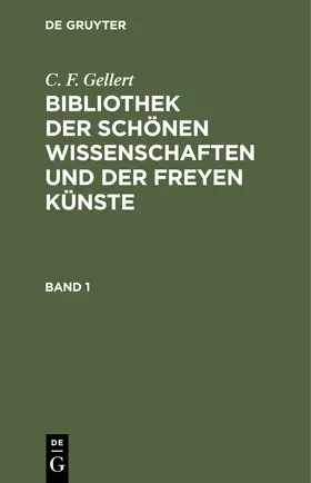 Gellert | C. F. Gellert: Bibliothek der schönen Wissenschaften und der freyen Künste. Band 1 | Buch | 978-3-11-243319-5 | www.sack.de