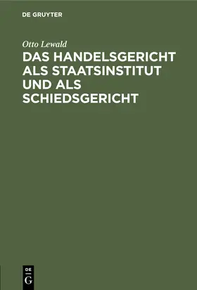 Lewald |  Das Handelsgericht als Staatsinstitut und als Schiedsgericht | Buch |  Sack Fachmedien