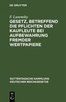 Lusensky |  Gesetz, betreffend die Pflichten der Kaufleute bei Aufbewahrung fremder Wertpapiere | eBook | Sack Fachmedien