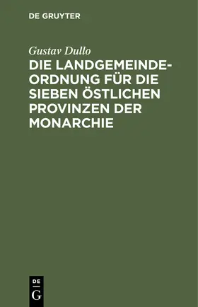 Dullo |  Die Landgemeindeordnung für die sieben östlichen Provinzen der Monarchie | Buch |  Sack Fachmedien