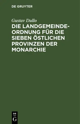 Dullo |  Die Landgemeindeordnung für die sieben östlichen Provinzen der Monarchie | eBook | Sack Fachmedien