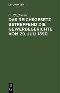 Pfafferoth |  Das Reichsgesetz betreffend die Gewerbegerichte vom 29. Juli 1890 | eBook | Sack Fachmedien