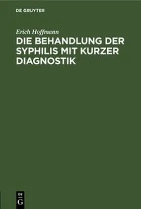 Hoffmann |  Die Behandlung der Syphilis mit kurzer Diagnostik | Buch |  Sack Fachmedien