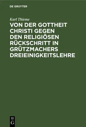 Thieme | Von der Gottheit Christi gegen den religiösen Rückschritt in Grützmachers Dreieinigkeitslehre | E-Book | www.sack.de