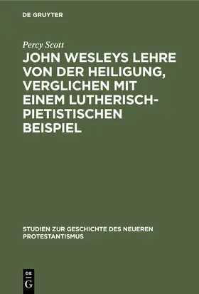 Scott |  John Wesleys Lehre von der Heiligung, verglichen mit einem lutherisch-pietistischen Beispiel | Buch |  Sack Fachmedien