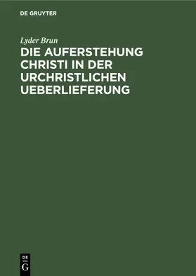 Brun |  Die Auferstehung Christi in der urchristlichen Ueberlieferung | Buch |  Sack Fachmedien