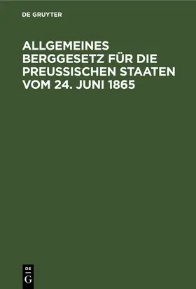 Allgemeines Berggesetz für die Preußischen Staaten vom 24. Juni 1865 | E-Book | www.sack.de