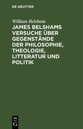 Belsham | James Belshams Versuche über Gegenstände der Philosophie, Theologie, Litteratur und Politik | E-Book | www.sack.de