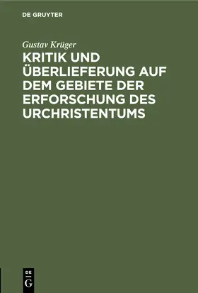 Krüger | Kritik und Überlieferung auf dem Gebiete der Erforschung des Urchristentums | Buch | 978-3-11-243489-5 | www.sack.de