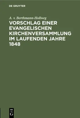 Berthmann-Hollweg | Vorschlag einer evangelischen Kirchenversammlung im laufenden Jahre 1848 | Buch | 978-3-11-243515-1 | www.sack.de