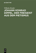 Bender |  Johann Konrad Dippel. Der Freigeist aus dem Pietismus | Buch |  Sack Fachmedien