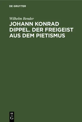 Bender |  Johann Konrad Dippel. Der Freigeist aus dem Pietismus | eBook | Sack Fachmedien