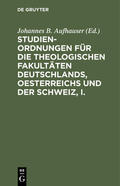 Aufhauser |  Studien-Ordnungen für die theologischen Fakultäten Deutschlands, Oesterreichs und der Schweiz, I. | Buch |  Sack Fachmedien