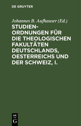 Aufhauser | Studien-Ordnungen für die theologischen Fakultäten Deutschlands, Oesterreichs und der Schweiz, I. | E-Book | sack.de
