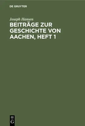 Hansen |  Beiträge zur Geschichte von Aachen, Heft 1 | Buch |  Sack Fachmedien