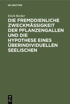 Becher |  Die fremddienliche Zweckmäßigkeit der Pflanzengallen und die Hypothese eines überindividuellen Seelischen | Buch |  Sack Fachmedien