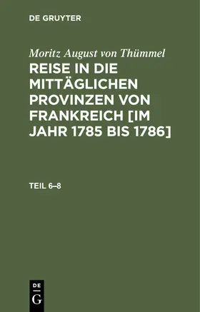 Thümmel |  Moritz August von Thümmel: Reise in die mittäglichen Provinzen von Frankreich [im Jahr 1785 bis 1786]. Teil 6-8 | Buch |  Sack Fachmedien
