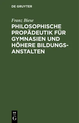 Biese |  Philosophische Propädeutik für Gymnasien und höhere Bildungsanstalten | eBook | Sack Fachmedien