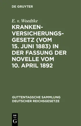 Woedtke | Krankenversicherungsgesetz (vom 15. Juni 1883) in der Fassung der Novelle vom 10. April 1892 | Buch | 978-3-11-243695-0 | www.sack.de