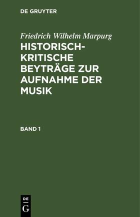 Marpurg |  Friedrich Wilhelm Marpurg: Historisch-kritische Beyträge zur Aufnahme der Musik. Band 1 | Buch |  Sack Fachmedien