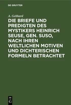 Gebhard |  Die Briefe und Predigten des Mystikers Heinrich Seuse, Gen. Suso, nach Ihren weltlichen Motiven und Dichterischen Formeln betrachtet | eBook | Sack Fachmedien