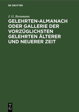 Bornmann |  Gelehrten-Almanach oder Gallerie der vorzüglichsten Gelehrten älterer und neuerer Zeit | eBook | Sack Fachmedien