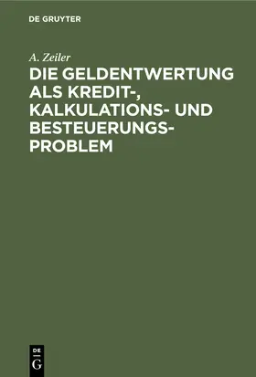Zeiler |  Die Geldentwertung als Kredit-, Kalkulations- und Besteuerungsproblem | Buch |  Sack Fachmedien