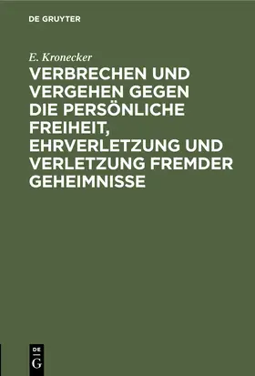 Kronecker | Verbrechen und Vergehen gegen die persönliche Freiheit, Ehrverletzung und Verletzung fremder Geheimnisse | Buch | 978-3-11-243815-2 | www.sack.de