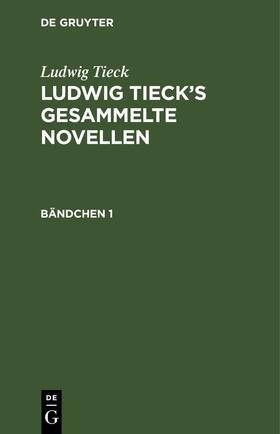 Tieck |  Ludwig Tieck: Ludwig Tieck’s gesammelte Novellen. Bändchen 1 | eBook | Sack Fachmedien